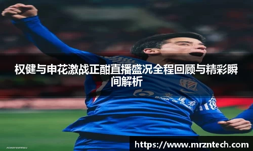 权健与申花激战正酣直播盛况全程回顾与精彩瞬间解析